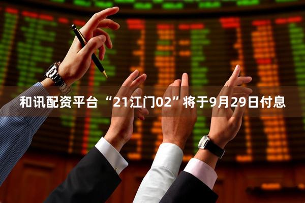 和讯配资平台 “21江门02”将于9月29日付息