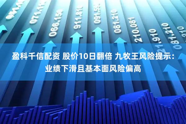 盈科千信配资 股价10日翻倍 九牧王风险提示：业绩下滑且基本面风险偏高